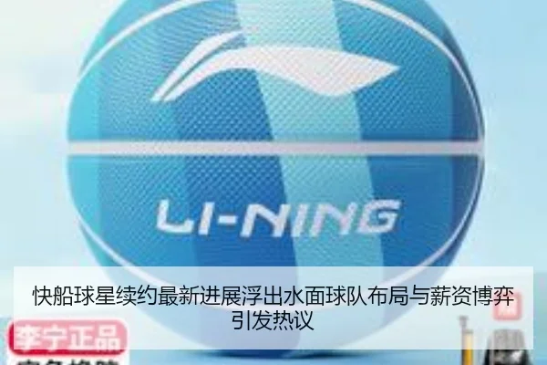 快船球星续约最新进展浮出水面球队布局与薪资博弈引发热议